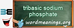 WordMeaning blackboard for tribasic sodium phosphate